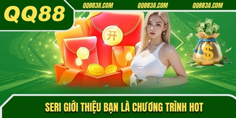 Seri giới thiệu bạn là chương trình hot