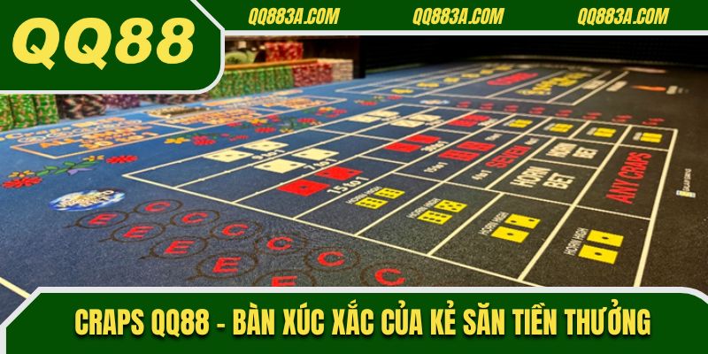 Craps QQ88 - Bàn Xúc Xắc Của Kẻ Săn Tiền Thưởng